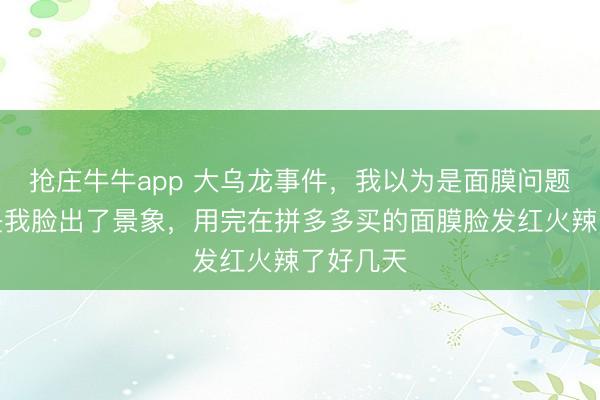 抢庄牛牛app 大乌龙事件，我以为是面膜问题，<a href=