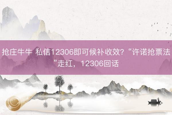 抢庄牛牛 私信12306即可候补收效？“许诺抢票法”走红，12306回话