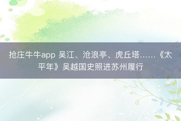 抢庄牛牛app 吴江、沧浪亭、虎丘塔……《太平年》吴越国史照进苏州履行