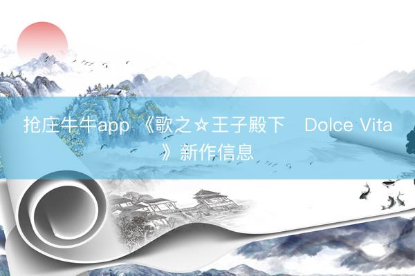 抢庄牛牛app 《歌之☆王子殿下♪Dolce Vita》新作信息