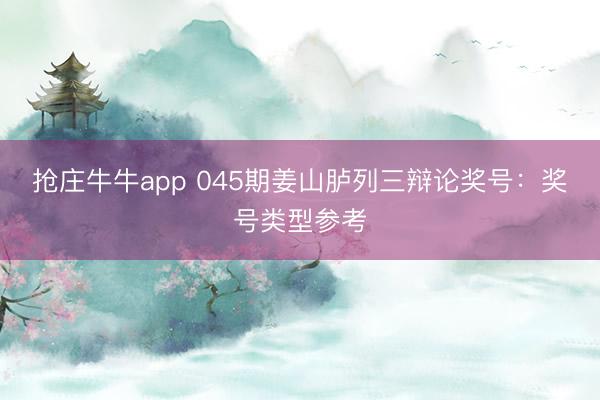 抢庄牛牛app 045期姜山胪列三辩论奖号:奖号类型参考