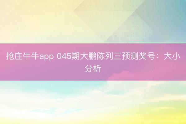 抢庄牛牛app 045期大鹏陈列三预测奖号:大小分析