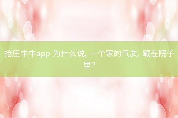 抢庄牛牛app 为什么说， 一个家的气质， 藏在院子里?