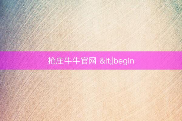 抢庄牛牛官网 <|begin