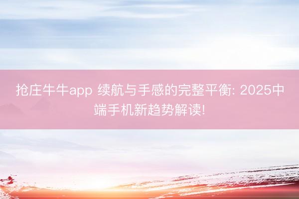 抢庄牛牛app 续航与手感的完整平衡: 2025中端手机新趋势解读!