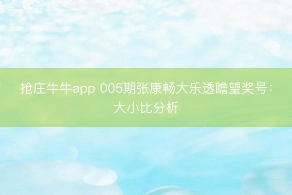 抢庄牛牛app 005期张康畅大乐透瞻望奖号：大小比分析
