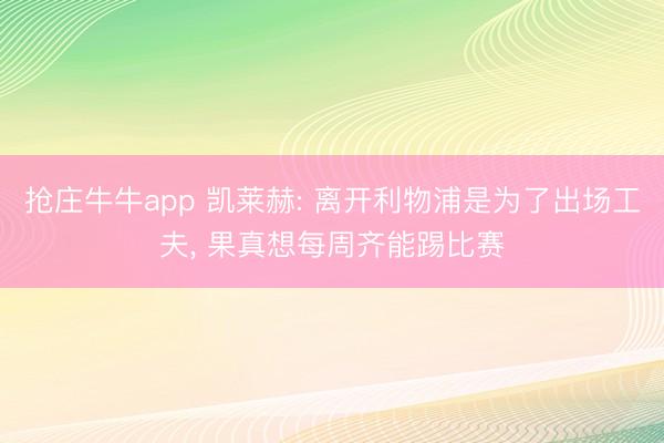 抢庄牛牛app 凯莱赫: 离开利物浦是为了出场工夫， 果真想每周齐能踢比赛