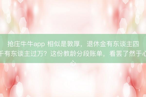抢庄牛牛app 相似是敦厚，退休金有东谈主四千有东谈主过万？这份教龄分段账单，看罢了然于心