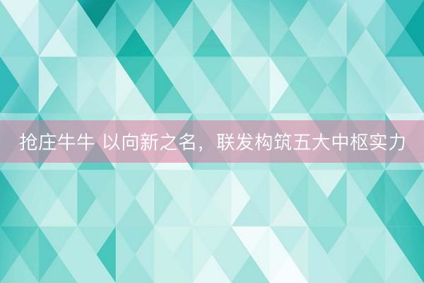 抢庄牛牛 以向新之名，联发构筑五大中枢实力