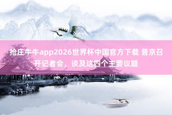 抢庄牛牛app2026世界杯中国官方下载 普京召开记者会，谈及这四个主要议题
