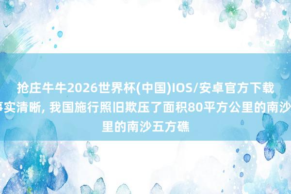 抢庄牛牛2026世界杯(中国)IOS/安卓官方下载 两个事实清晰， 我国施行照旧欺压了面积80平方公里的南沙五方礁