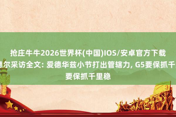 抢庄牛牛2026世界杯(中国)IOS/安卓官方下载 兰德尔采访全文: 爱德华兹小节打出管辖力, G5要保抓千里稳