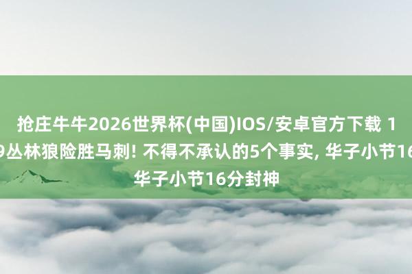 抢庄牛牛2026世界杯(中国)IOS/安卓官方下载 114-109丛林狼险胜马刺! 不得不承认的5个事实， 华子小节16分封神