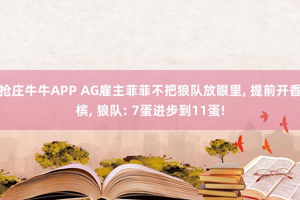 抢庄牛牛APP AG雇主菲菲不把狼队放眼里， 提前开香槟， 狼队: 7蛋进步到11蛋!