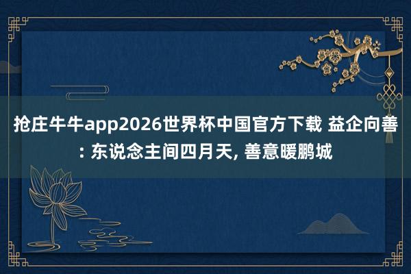 抢庄牛牛app2026世界杯中国官方下载 益企向善: 东说念主间四月天， 善意暖鹏城