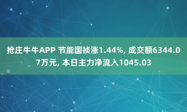 抢庄牛牛APP 节能国祯涨1.44%， 成交额6344.07万元， 本日主力净流入1045.03