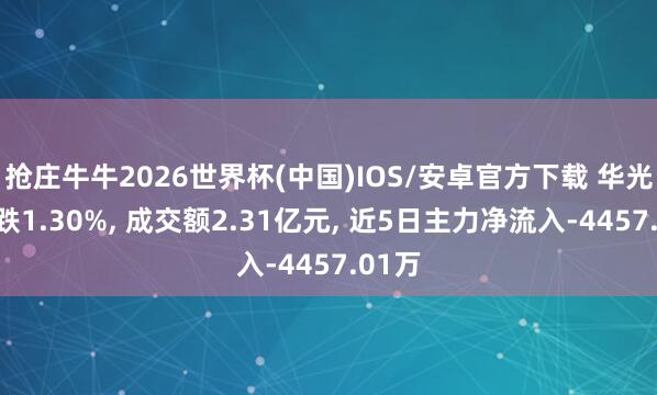 抢庄牛牛2026世界杯(中国)IOS/安卓官方下载 华光环能跌1.30%， 成交额2.31亿元， 近5日主力净流入-4457.01万