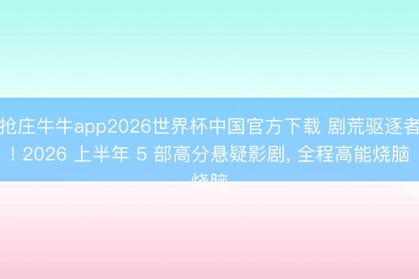 抢庄牛牛app2026世界杯中国官方下载 剧荒驱逐者! 2026 上半年 5 部高分悬疑影剧， 全程高能烧脑