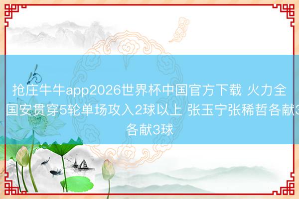 抢庄牛牛app2026世界杯中国官方下载 火力全开! 国安贯穿5轮单场攻入2球以上 张玉宁张稀哲各献3球