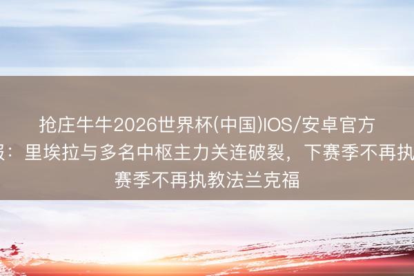抢庄牛牛2026世界杯(中国)IOS/安卓官方下载 图片报：里埃拉与多名中枢主力关连破裂，下赛季不再执教法兰克福