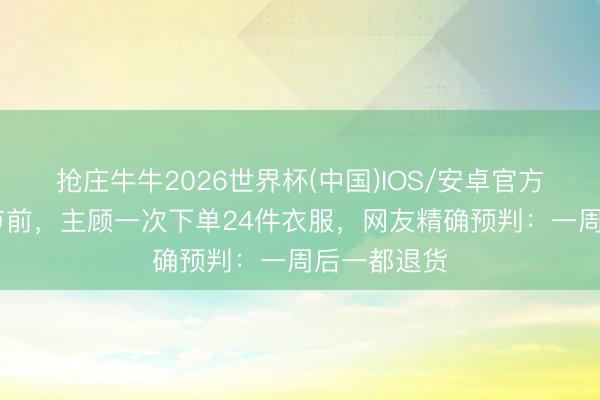 抢庄牛牛2026世界杯(中国)IOS/安卓官方下载 五一节前，主顾一次下单24件衣服，网友精确预判：一周后一都退货
